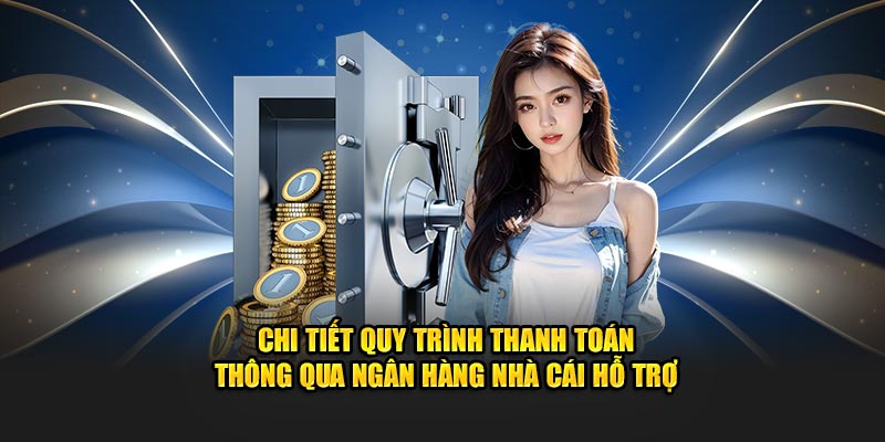 chi-tiet-quy-trinh-thanh-toan-thong-qua-ngan-hang-nha-cai-ho-tro